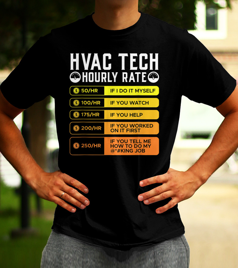 HVAC Technician Hourly Rate: If I Do It Myself, If You Watch, If You Help, If You Worked On It First, If You Tell Me How To Do My Job T-Shirt
