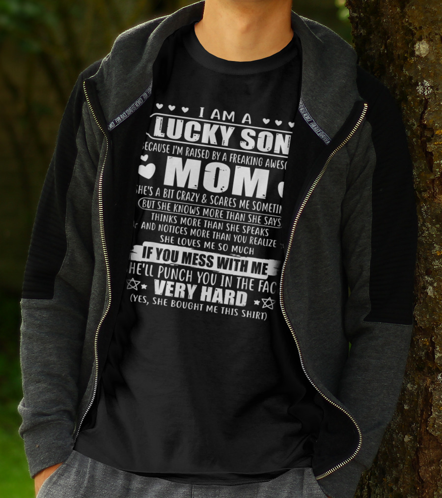I Am A Lucky Son Because I'm Raised By A Freaking Awesome Mom She's A Bit Crazy If You Mess With Me She'll Punch You In The Face Very Hard T-Shirt