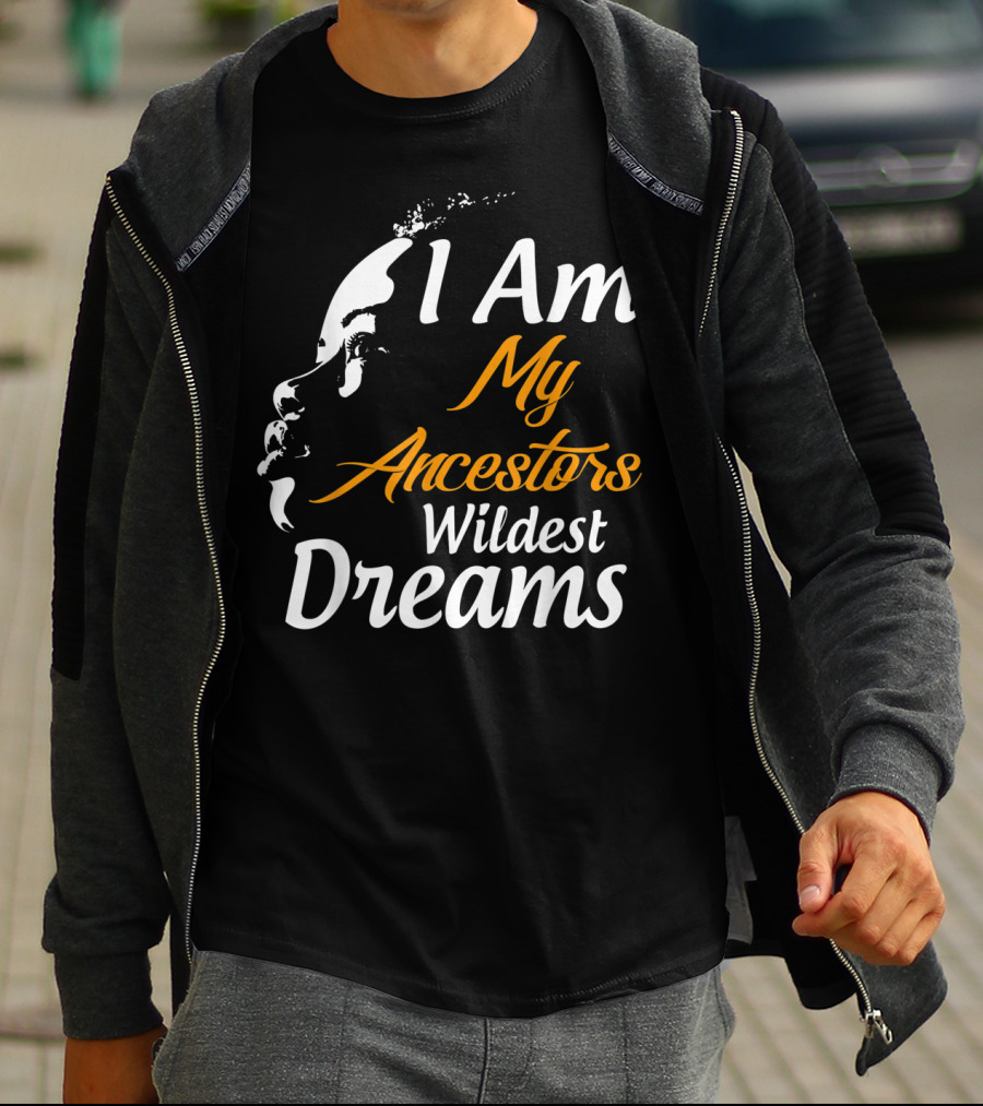 I Am My Ancestors Wildest Dreams Black His Face T-Shirt