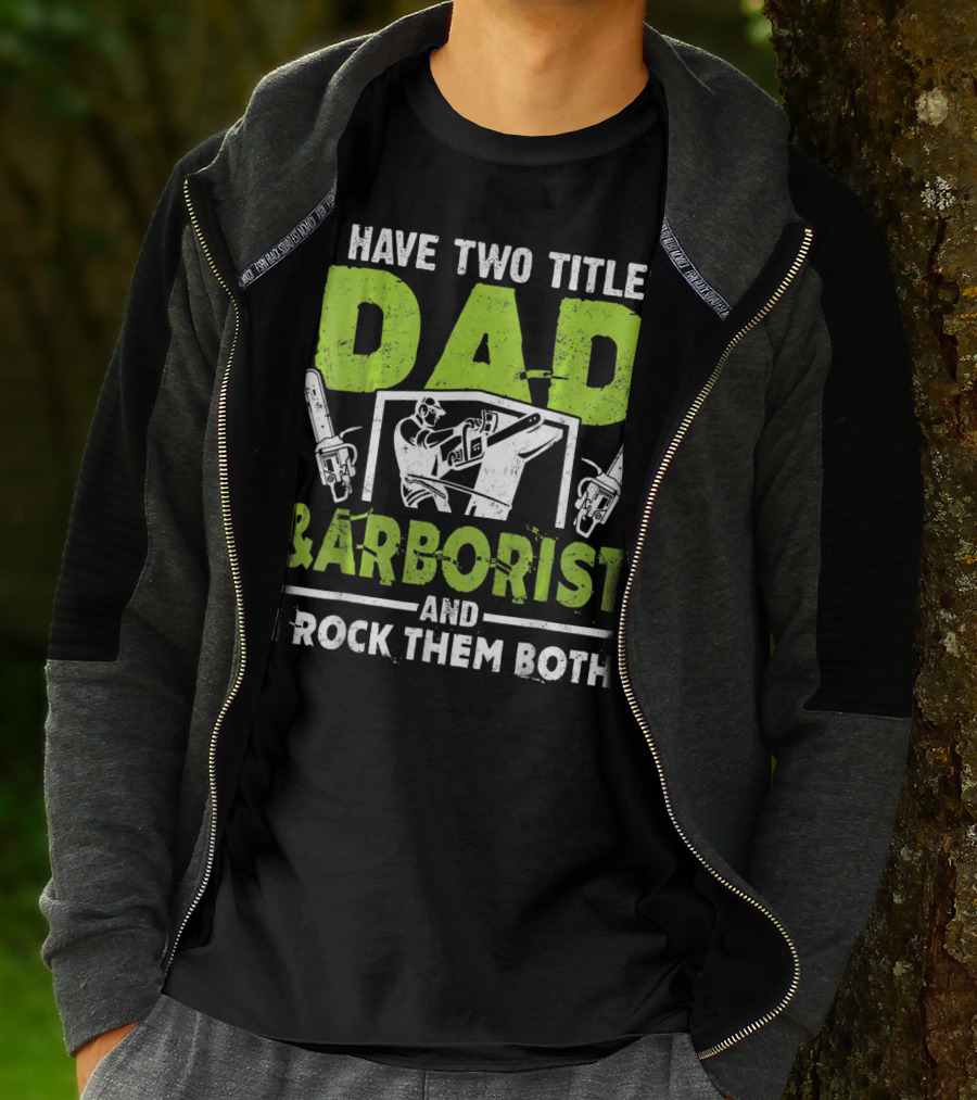 I Have Two Titles Dad And Arborist And I Rock Them Both Chainsaw Worker T-Shirt