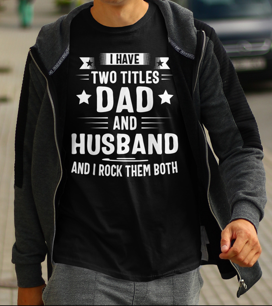 I Have Two Titles Dad And Husband And I Rock Them Both T-Shirt