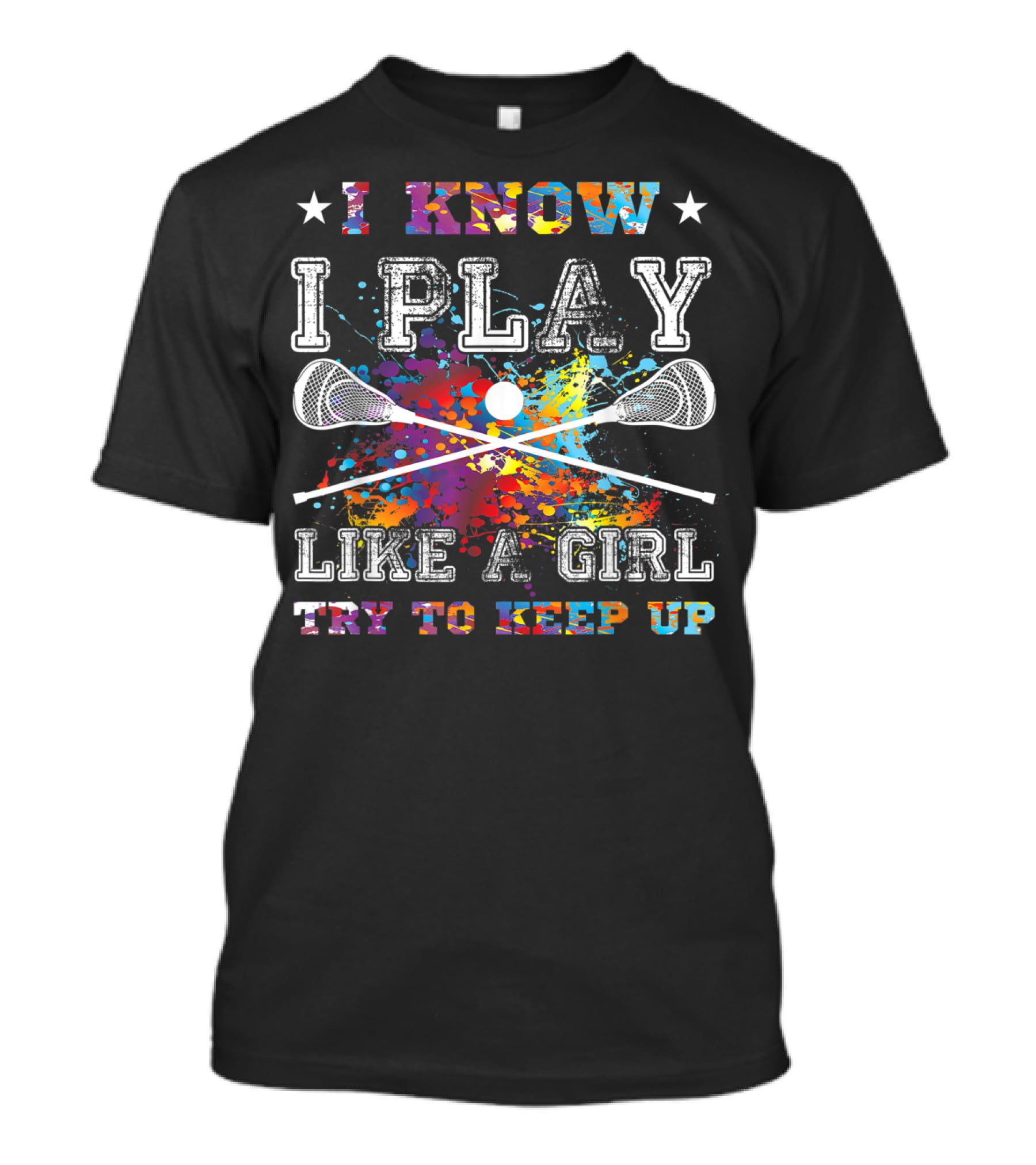 I Know I Play Like A Girl Try To Keep Up Lacrosse T-Shirt