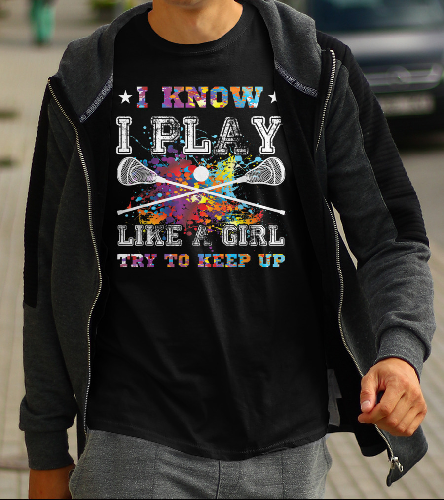 I Know I Play Like A Girl Try To Keep Up Lacrosse T-Shirt