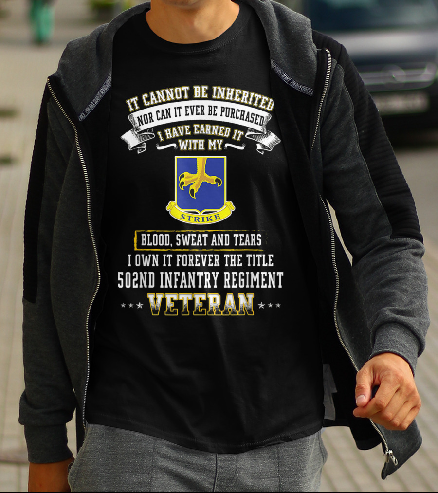 It Cannot Be Inherited Nor Can It Ever Be Purchased I Have Earned It With My Blood Sweat And Tears 502nd Infantry Regiment Veteran T-Shirt