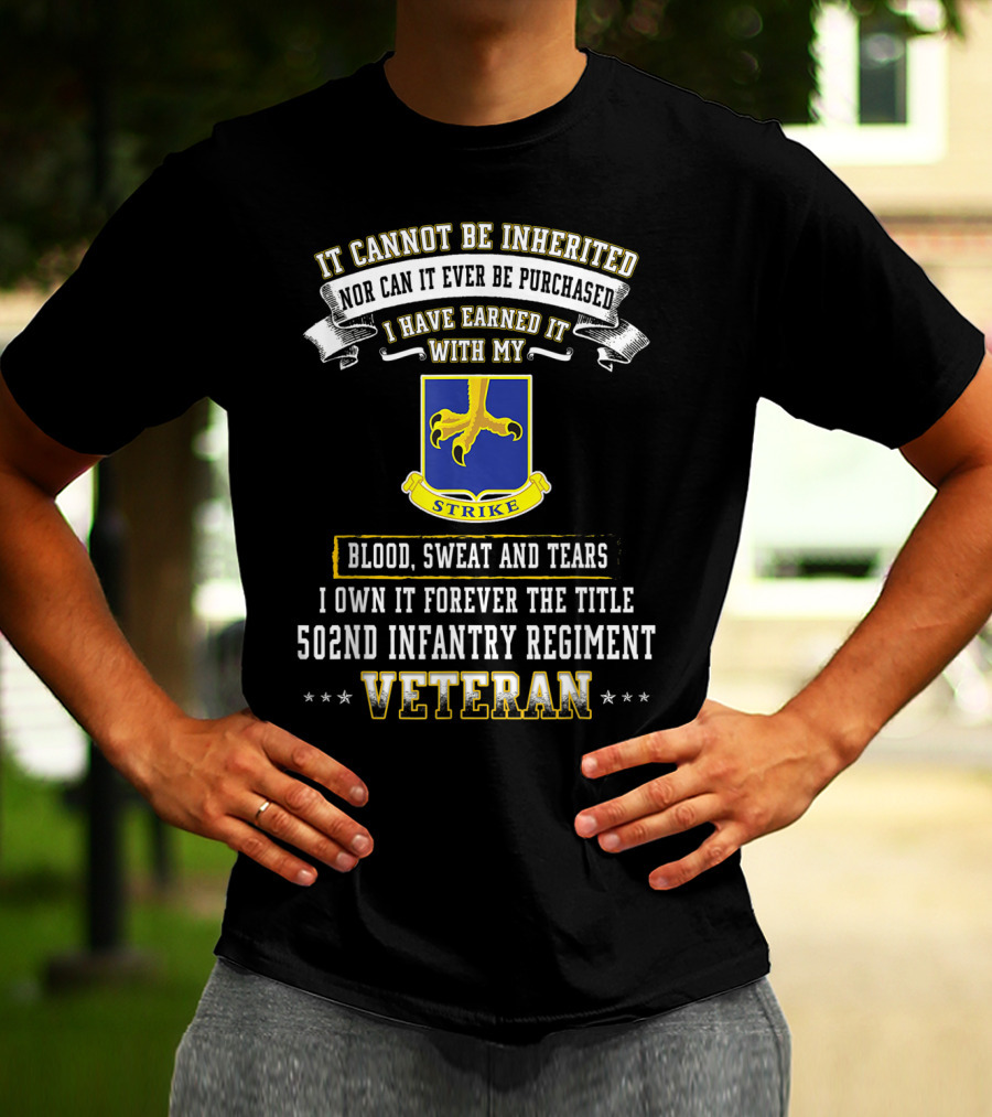 It Cannot Be Inherited Nor Can It Ever Be Purchased I Have Earned It With My Blood Sweat And Tears 502nd Infantry Regiment Veteran T-Shirt