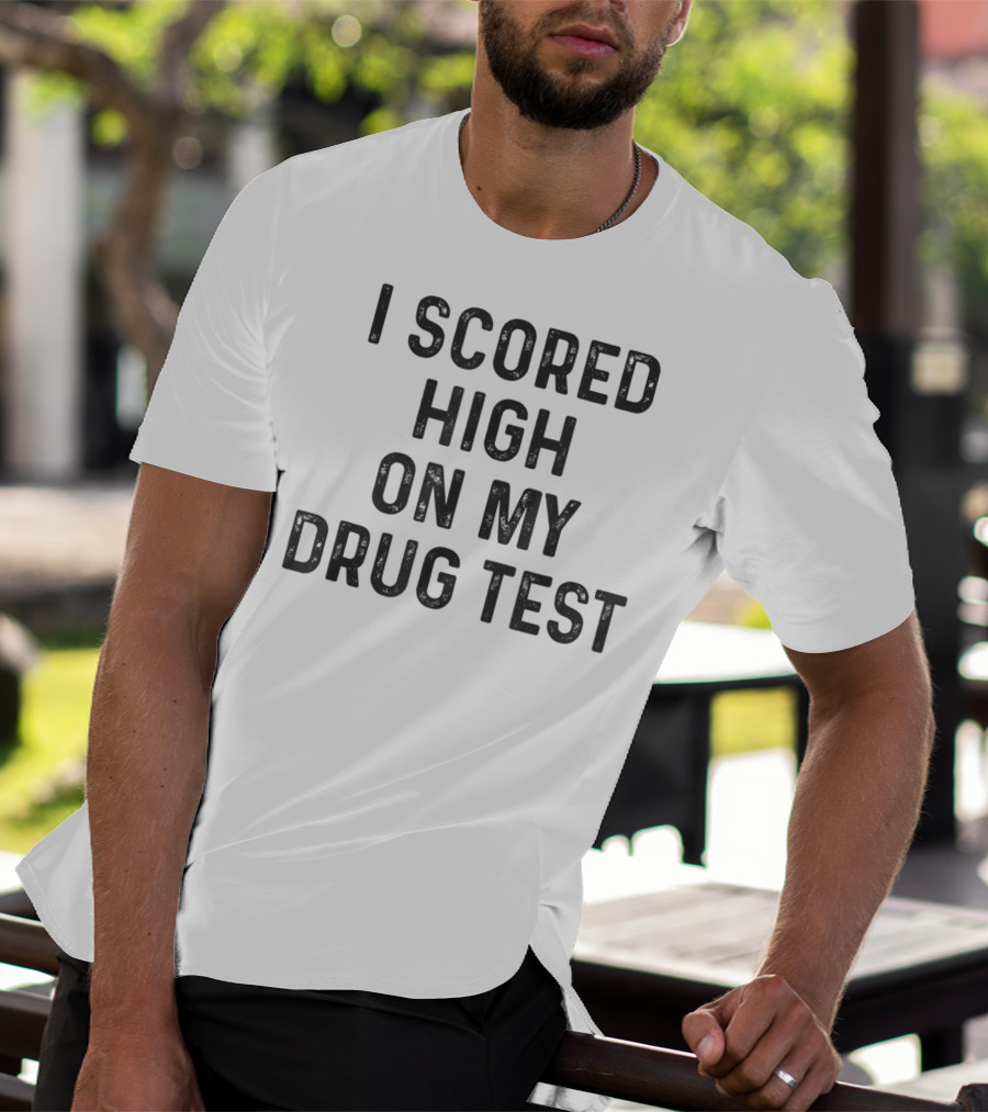 I Scored High On My Drug Test Funny Weed Joke Stoner Humor T-Shirt