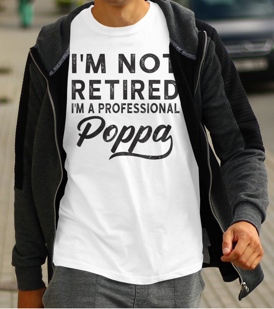 I'm Not Retired I'm A Professional Poppa T-Shirt