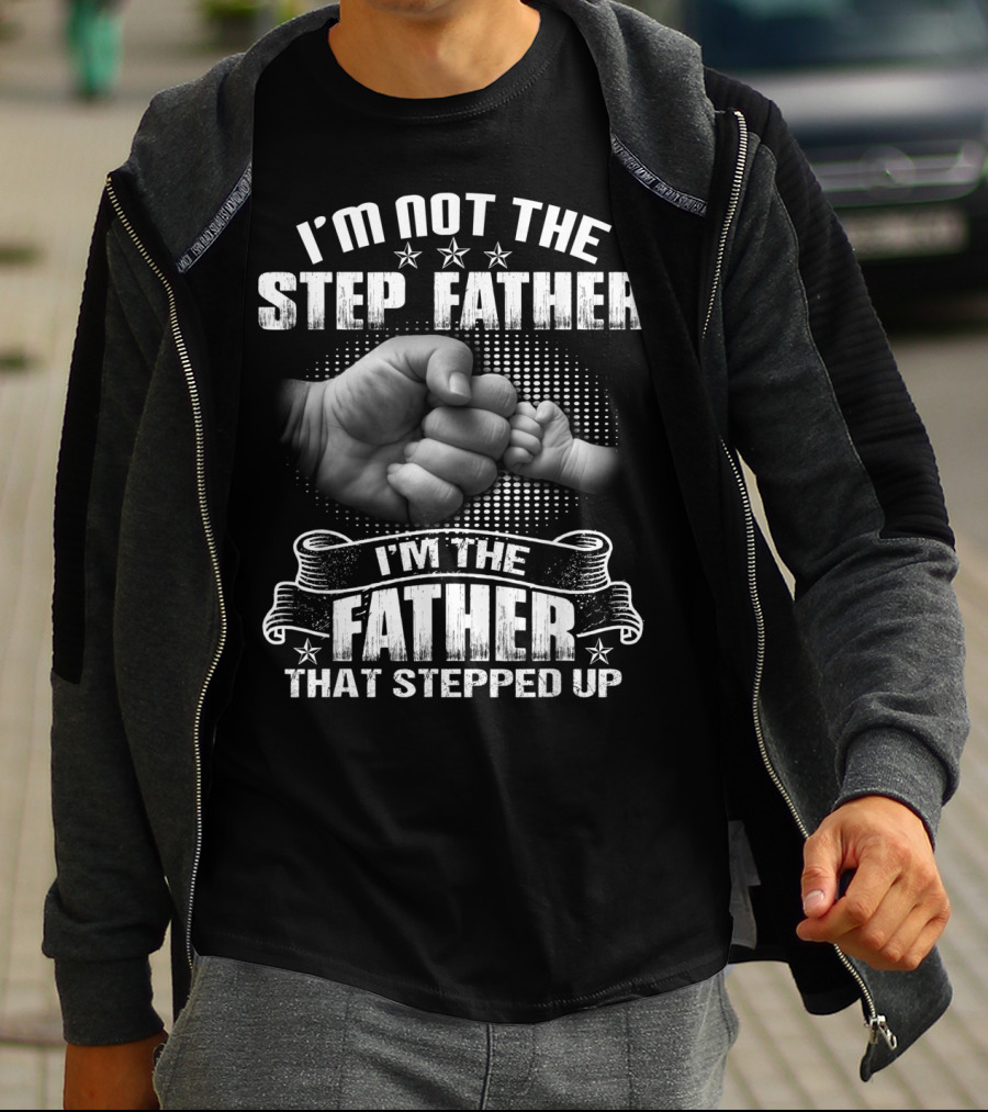 I'm Not The Step Father I'm The Father That Stepped Up Fist Bump T-Shirt