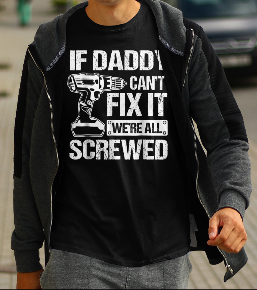 If Daddy Can't Fix It We're All Screwed Drill Handyman Humor T-Shirt