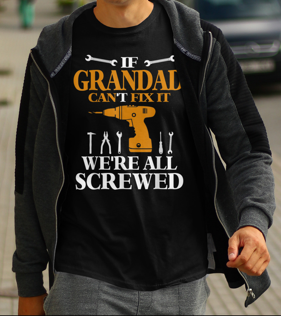 If Grandad Can't Fix It We're All Screwed Drill Tool T-Shirt