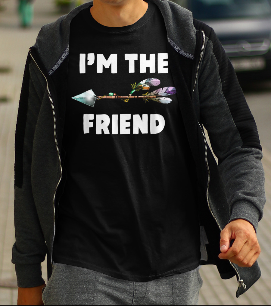 I'm The Friend With Arrow Feather T-Shirt