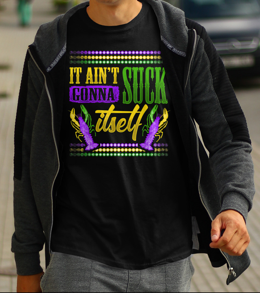 It Ain't Gonna Suck Itself Dirty Mardi Gras Crawfish T-Shirt