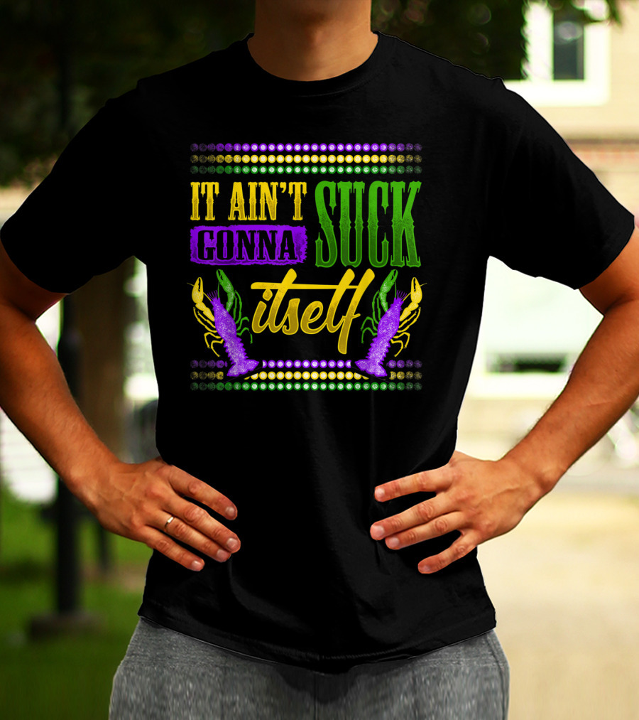 It Ain't Gonna Suck Itself Dirty Mardi Gras Crawfish T-Shirt
