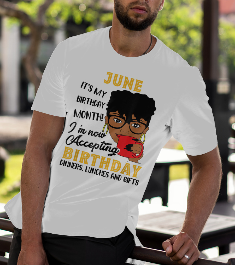 June It's My Birthday Month I'm Now Accepting Birthday Dinners Lunches And Gifts T-Shirt