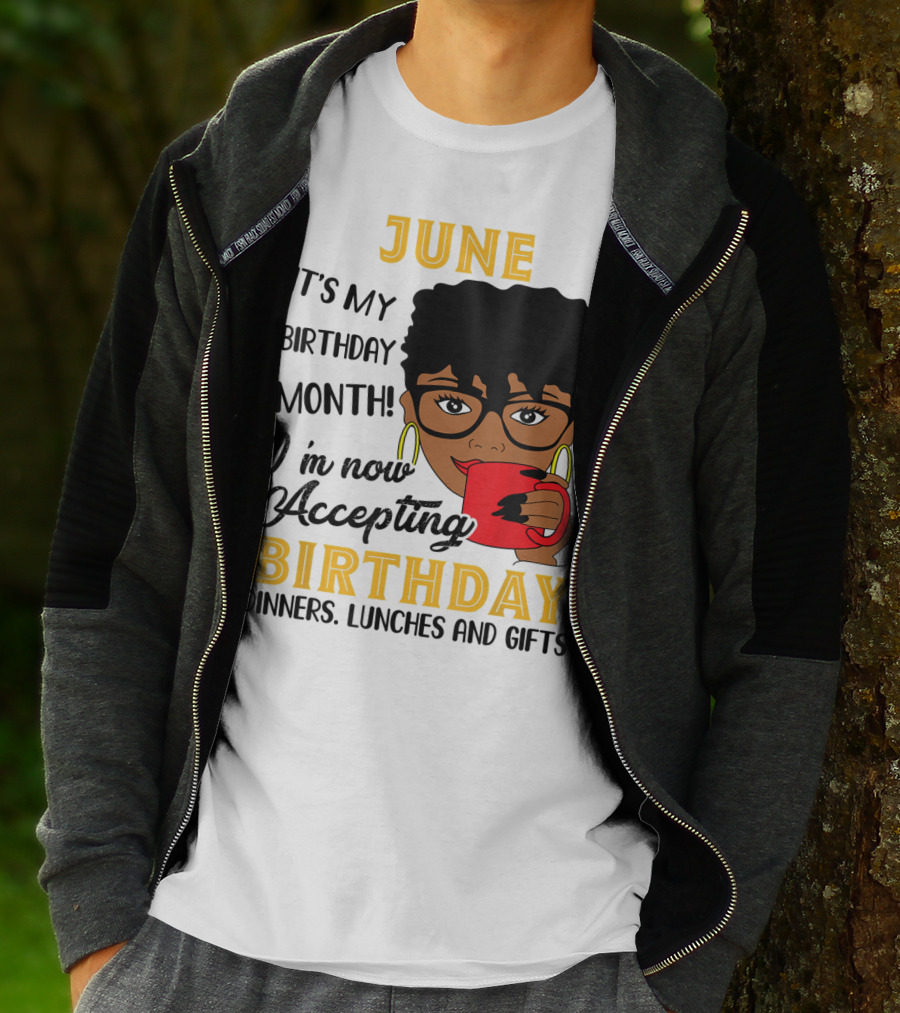 June It's My Birthday Month I'm Now Accepting Birthday Dinners Lunches And Gifts T-Shirt
