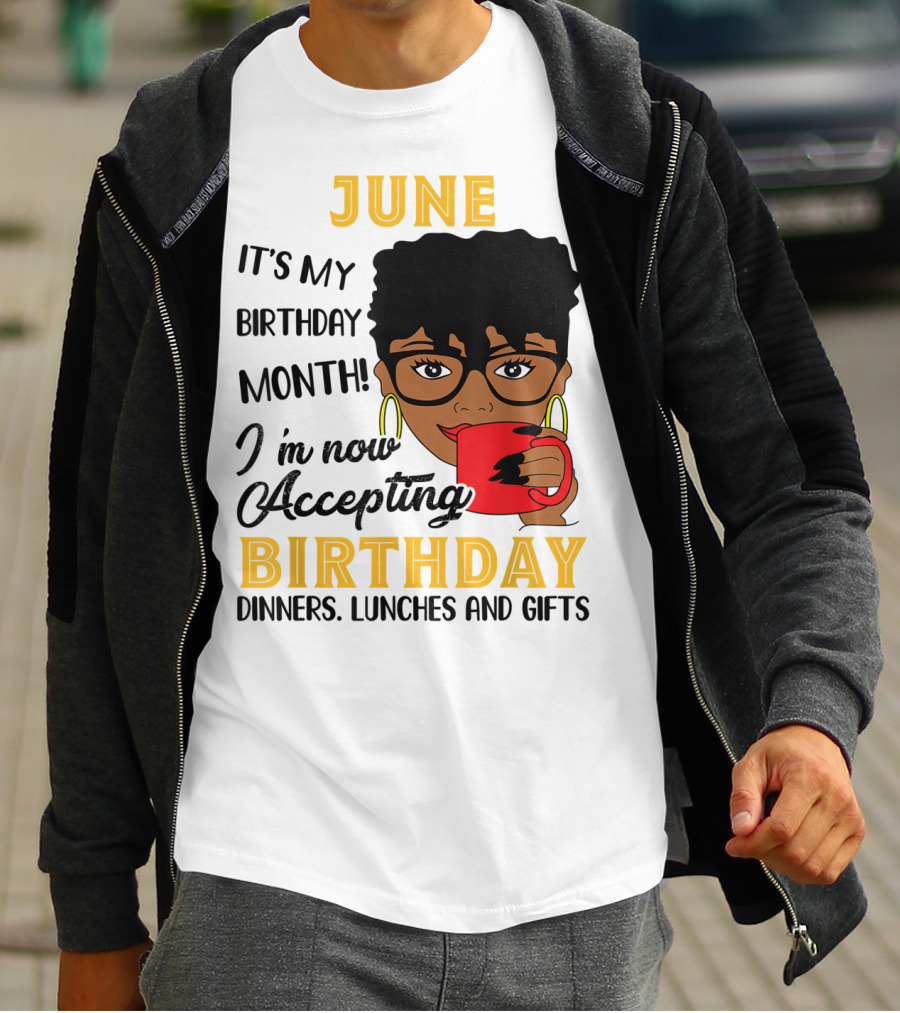 June It's My Birthday Month I'm Now Accepting Birthday Dinners Lunches And Gifts T-Shirt