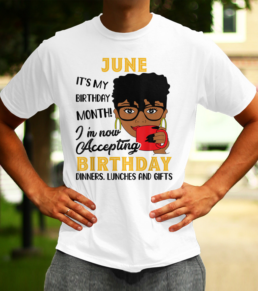 June It's My Birthday Month I'm Now Accepting Birthday Dinners Lunches And Gifts T-Shirt
