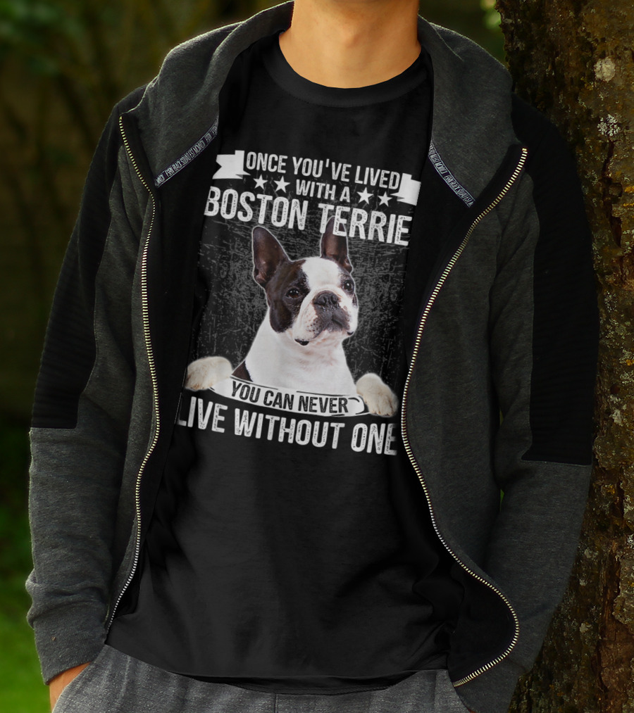 Once You've Lived With A Boston Terrier You Can Never Live Without One T-Shirt