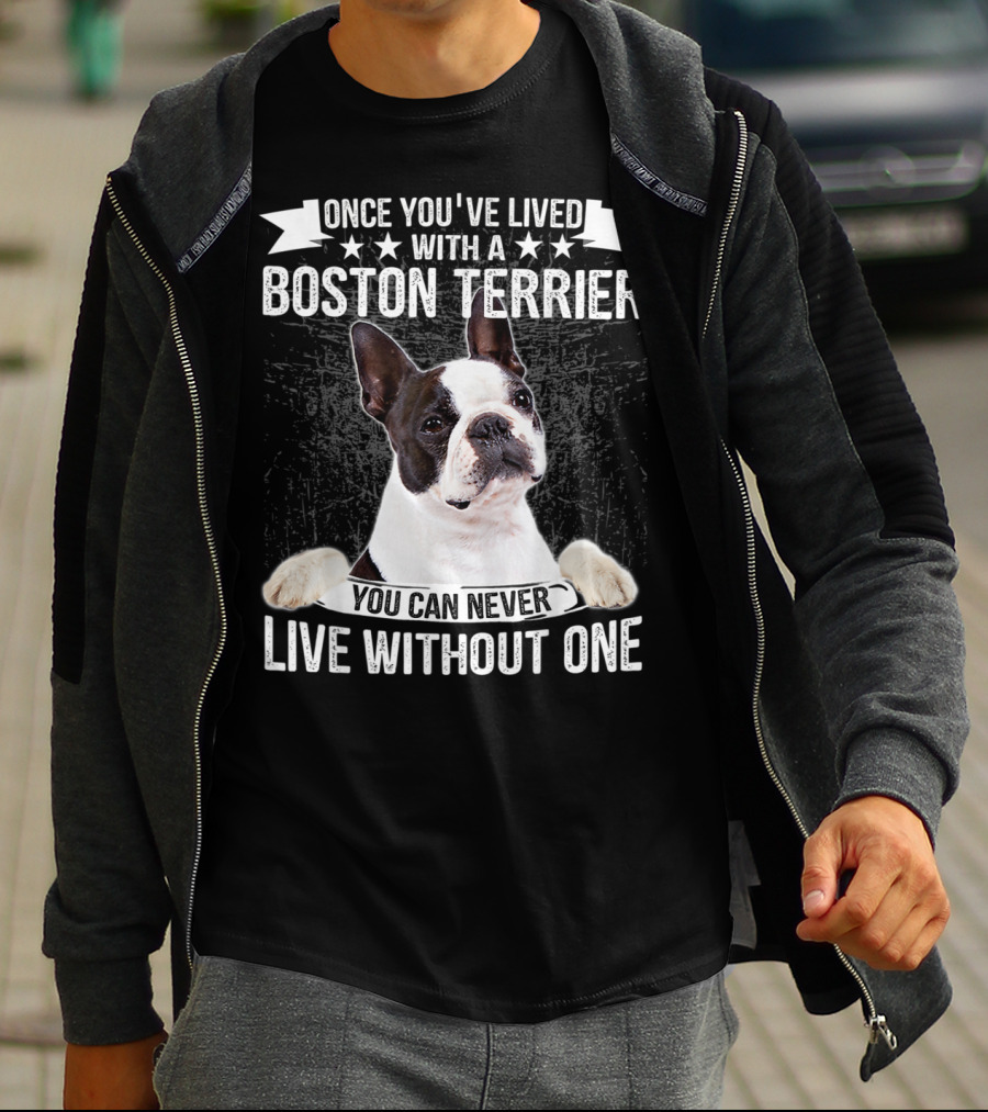 Once You've Lived With A Boston Terrier You Can Never Live Without One T-Shirt