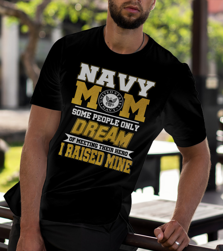 Navy Mom United States Navy Some People Only Dream Of Meeting Their Hero I Raised Mine T-Shirt