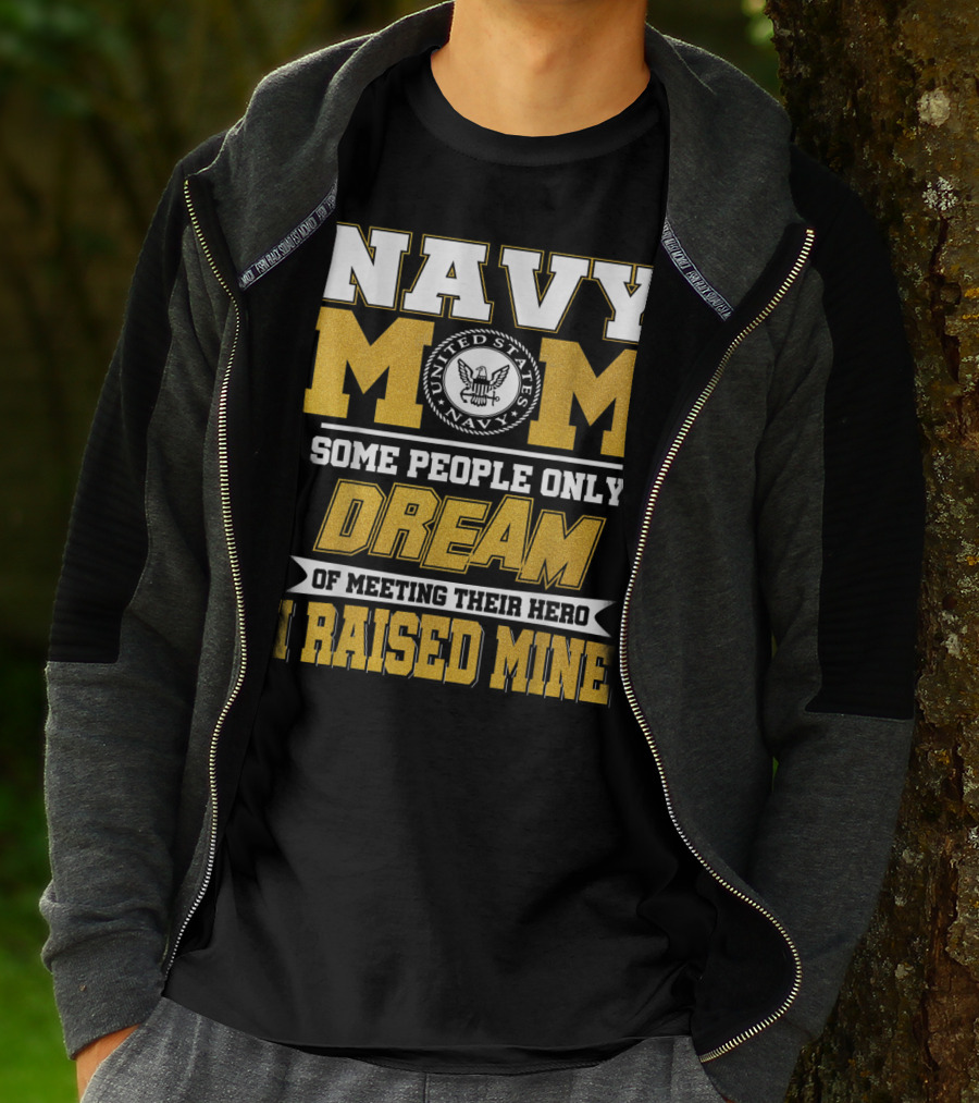 Navy Mom United States Navy Some People Only Dream Of Meeting Their Hero I Raised Mine T-Shirt