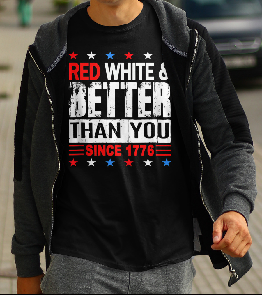 Red White And Better Than You Since 1776 T-Shirt