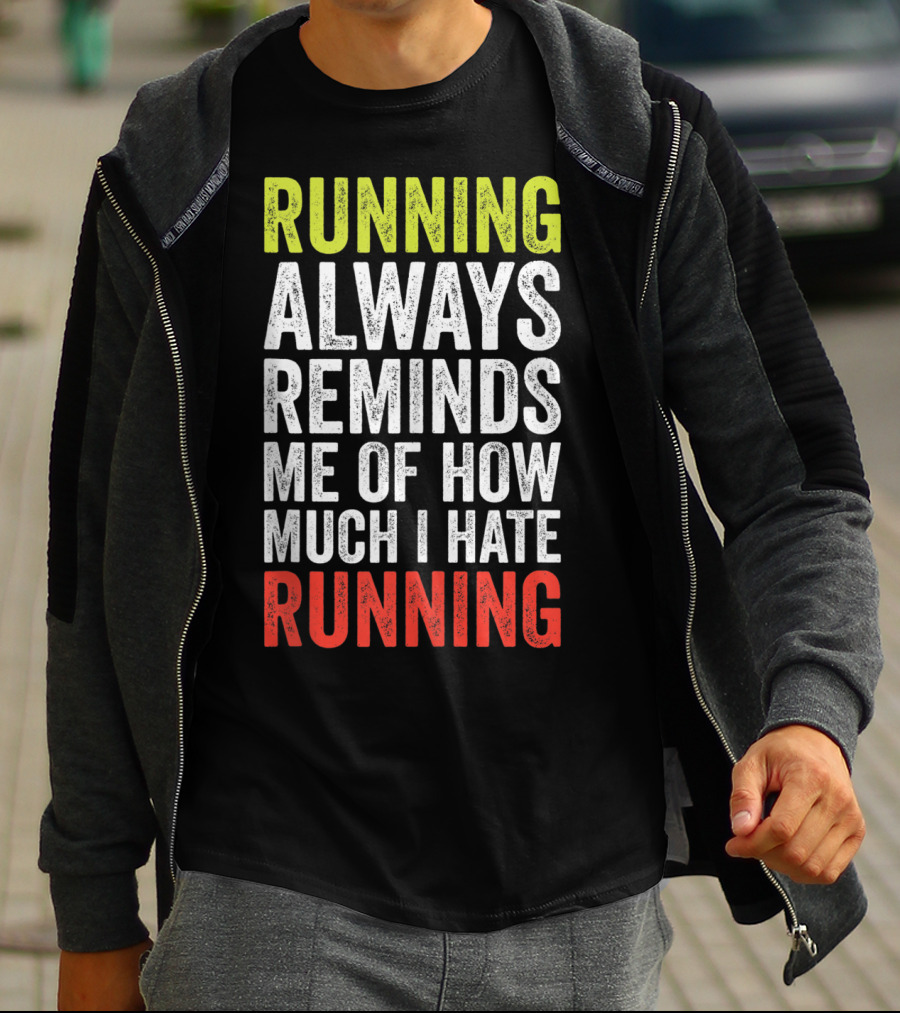Running Always Reminds Me Of How Much I Hate Running T-Shirt