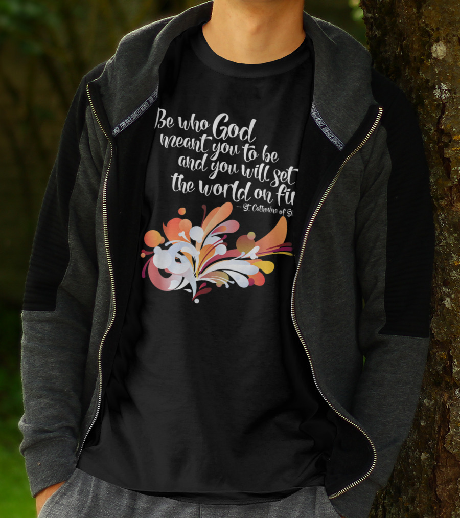 Be Who God Meant You To Be And You Will Set The World On Fire St Catherine Of Siena T-Shirt