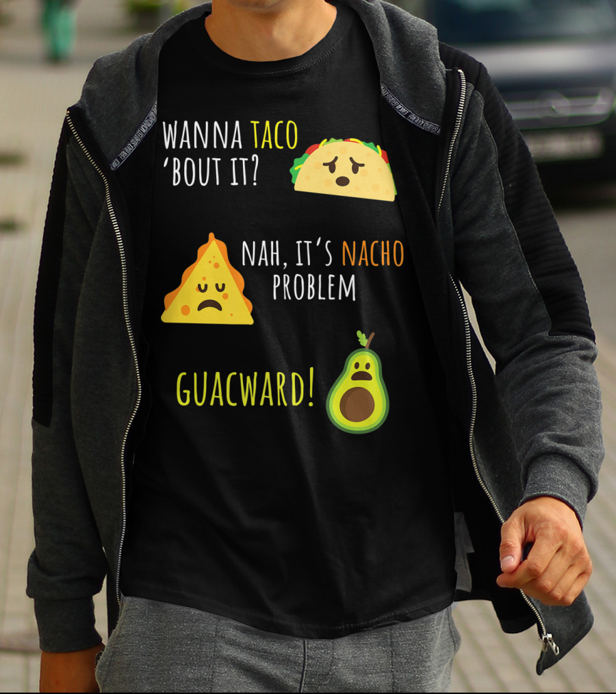 Wanna Taco 'Bout It? Nah, It's Nacho Problem Guacward Taco Nacho Avocado Funny Mexican Cinco De Mayo T-Shirt