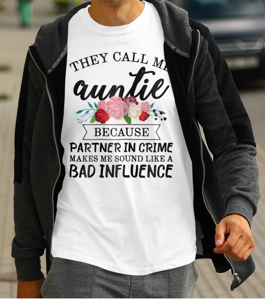They Call Me Auntie Because Partner In Crime Makes Me Sound Like A Bad Influence T-Shirt