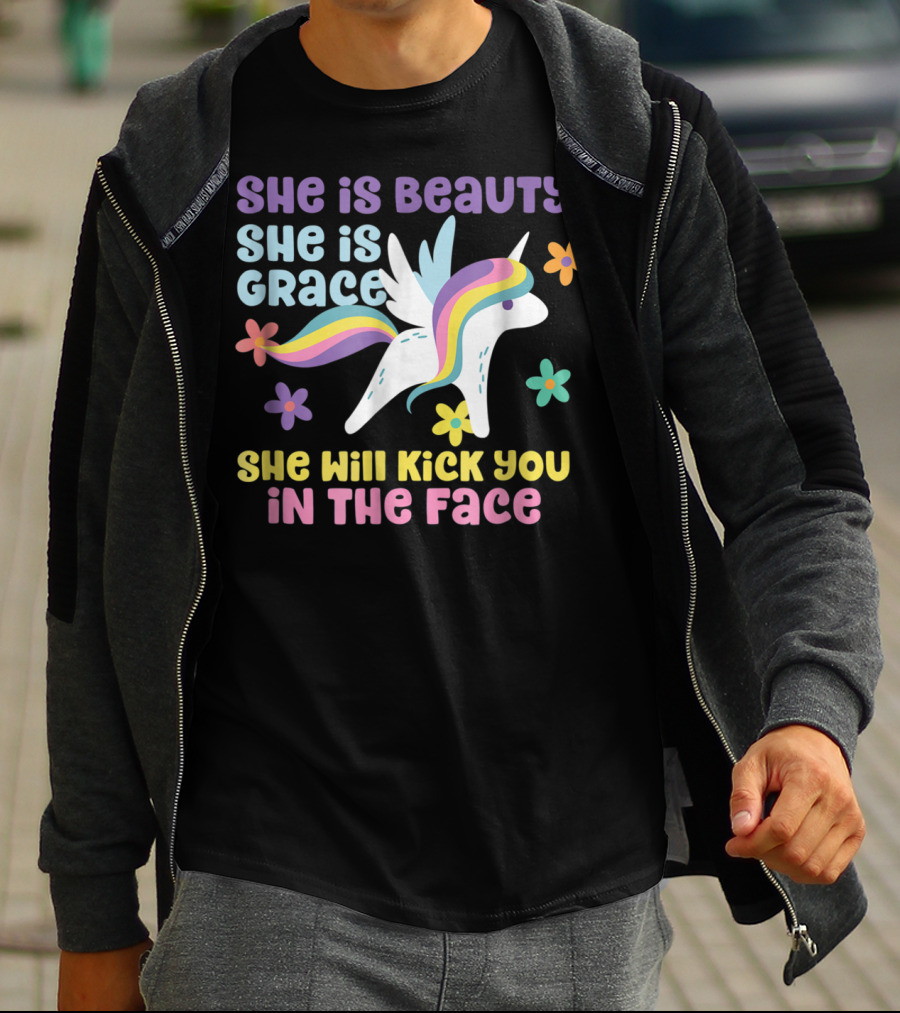 She Is Beauty She Is Grace Unicorn She Will Kick You In The Face T-Shirt