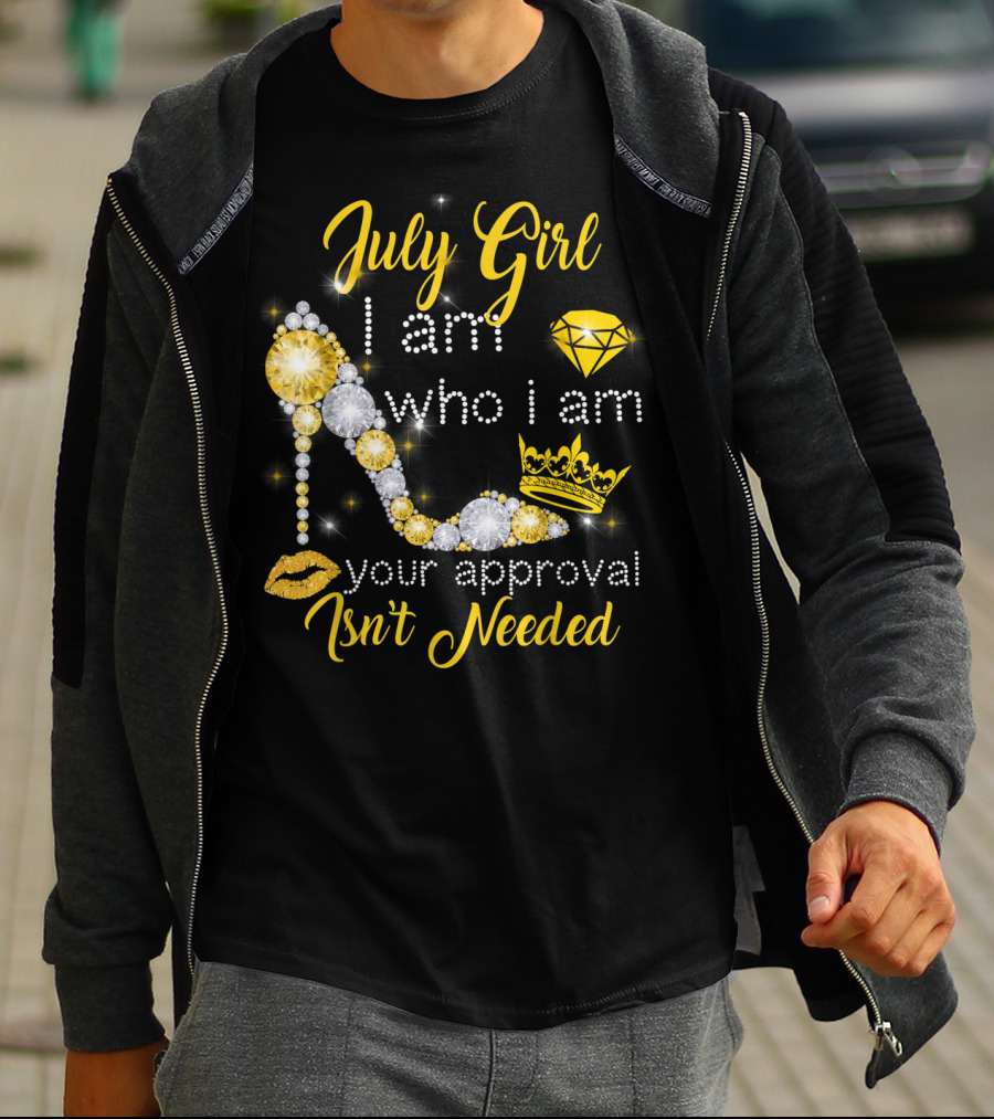 July Girl I Am Who I Am Your Approval Isn't Needed Diamond Crown High Heel T-Shirt