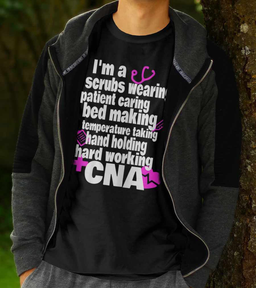 I'm A Scrubs Wearing Patient Caring Bed Making Temperature Taking Hand Holding Hard Working CNA T-Shirt