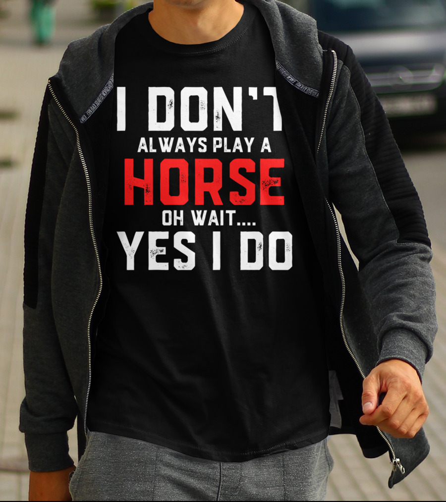 I Don't Always Play A Horse Oh Wait Yes I Do T-Shirt