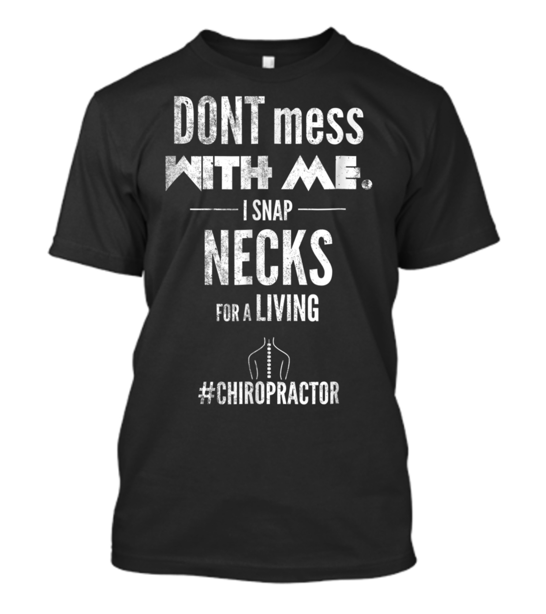 DONT Mess With Me I Snap Necks For A Living #Chiropractor T-Shirt
