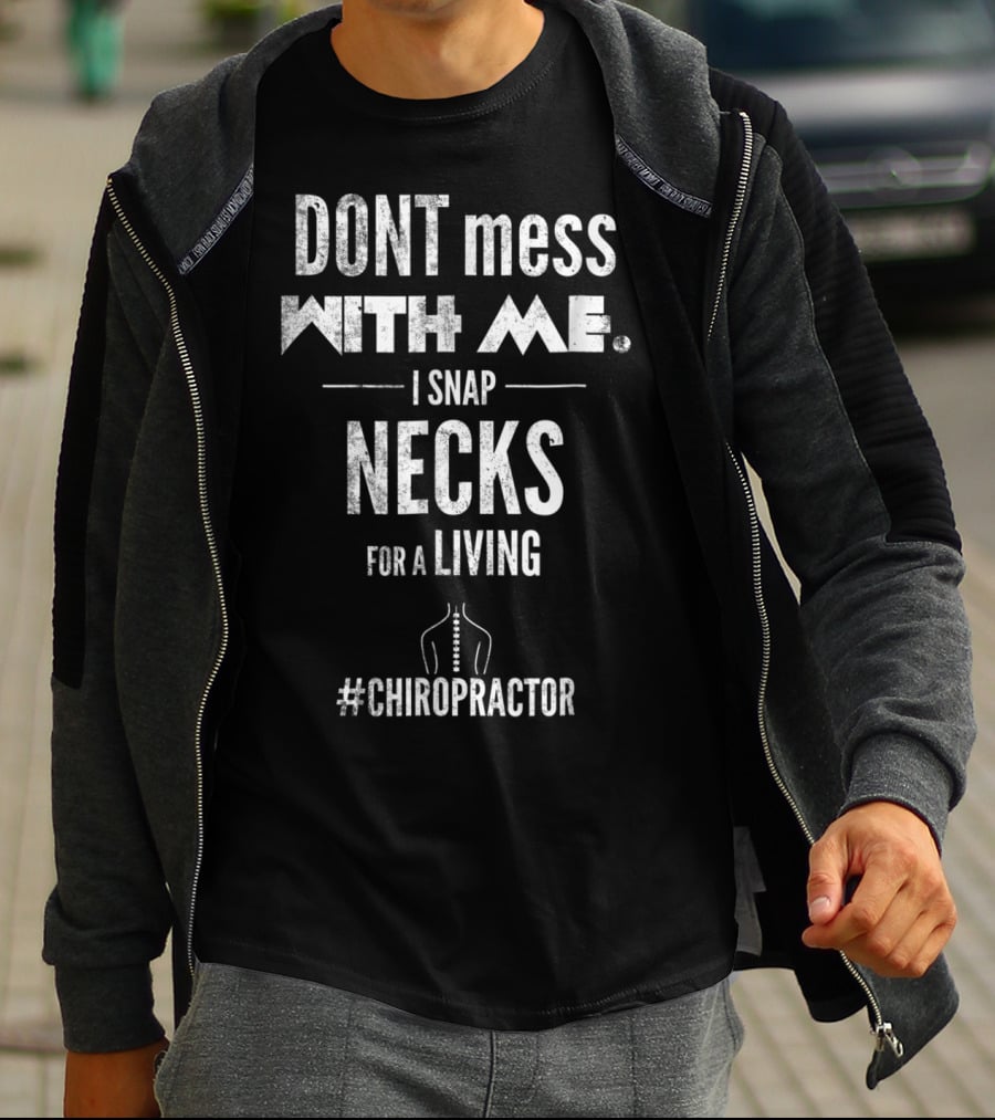 DONT Mess With Me I Snap Necks For A Living #Chiropractor T-Shirt