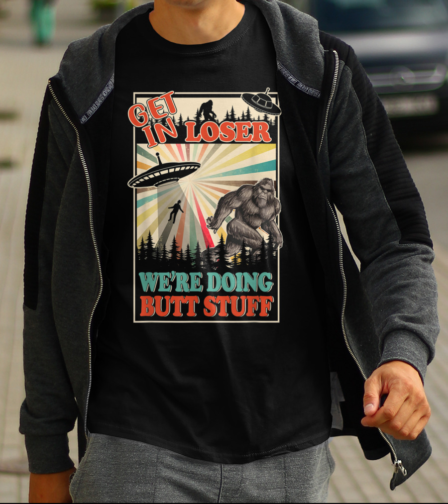 Get In Loser We're Doing Butt Stuff UFO Bigfoot Retro Forest Scene T-Shirt