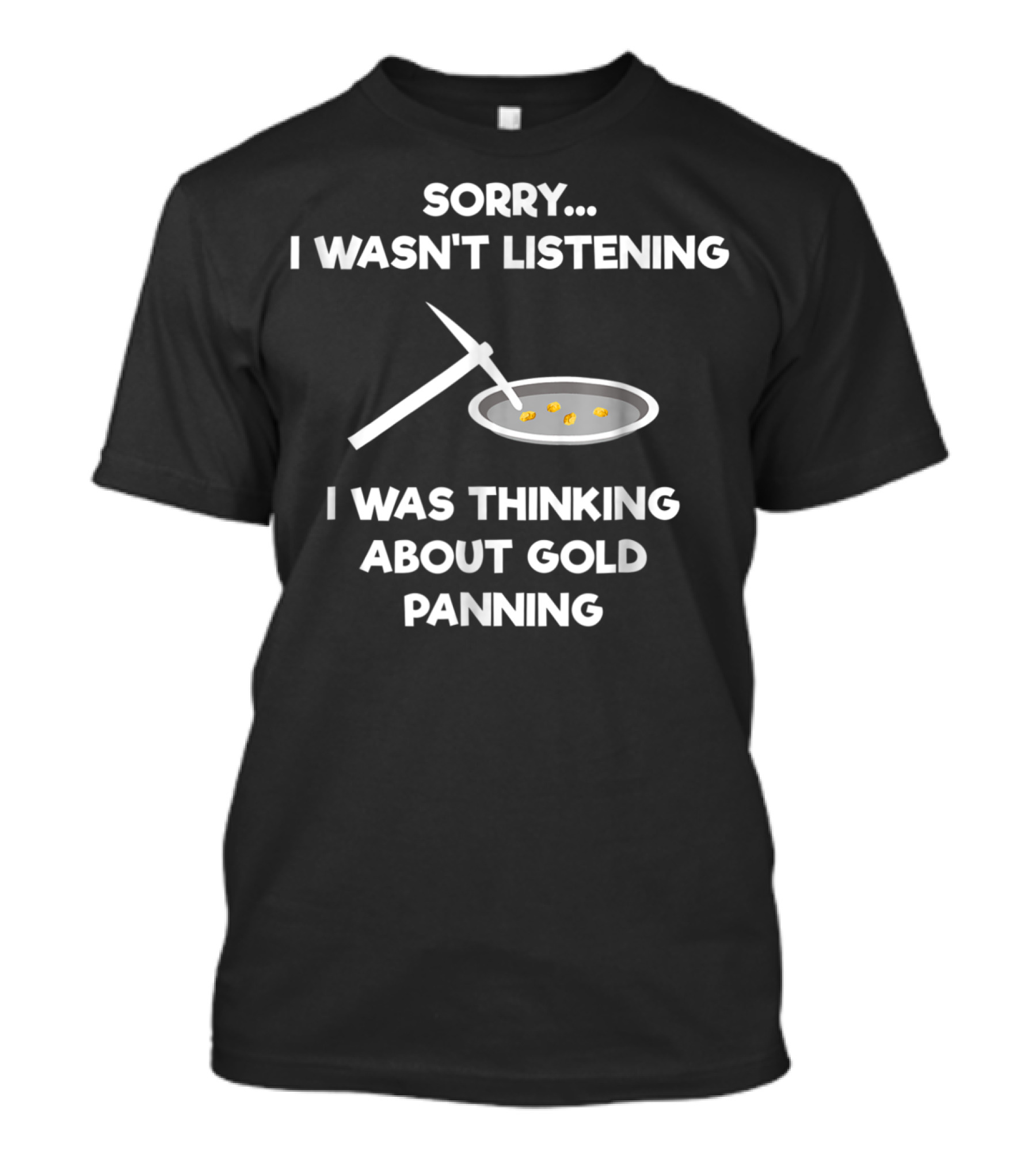 Sorry I Wasn't Listening I Was Thinking About Gold Panning T-Shirt