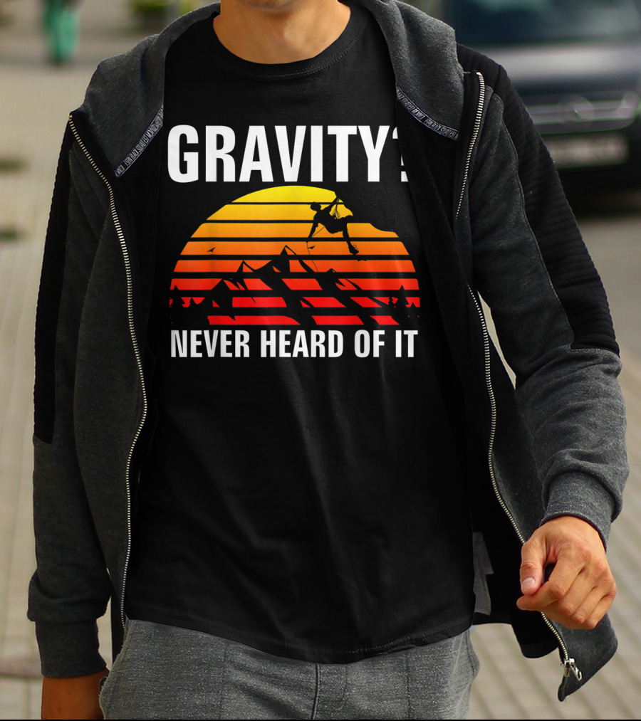 Gravity Never Heard Of It Funny Rock Climbing Adventure Sunset T-Shirt