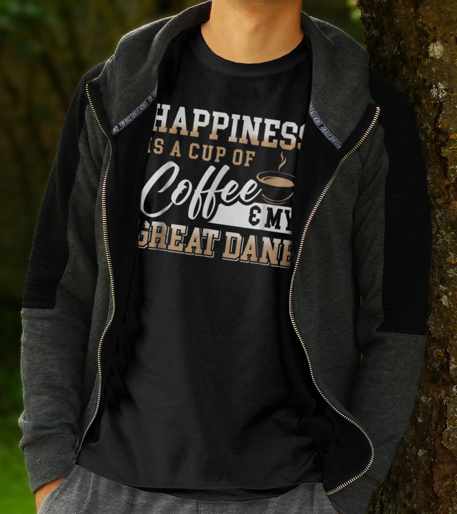 Happiness Is A Cup Of Coffee And My Great Dane T-Shirt