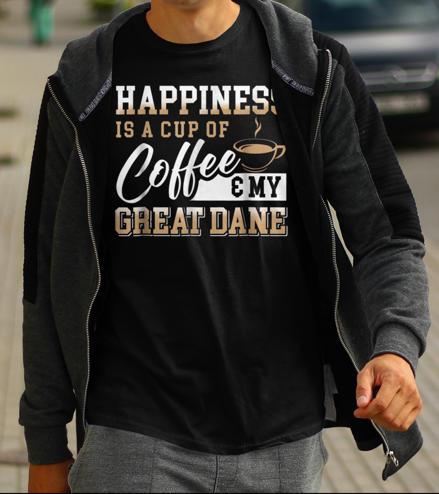 Happiness Is A Cup Of Coffee And My Great Dane T-Shirt