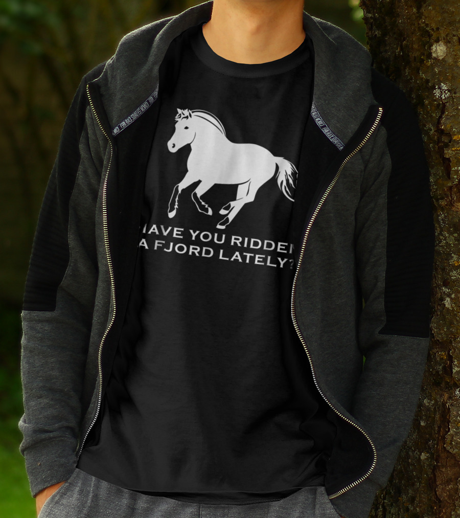 Have You Ridden A Fjord Lately Norwegian Fjord Horse T-Shirt