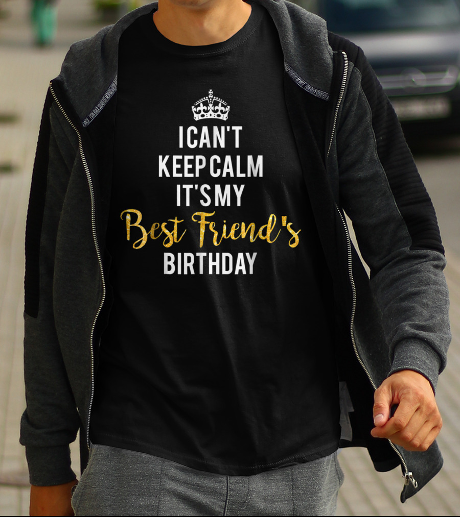 I Can't Keep Calm It's My Best Friend's Birthday Crown T-Shirt