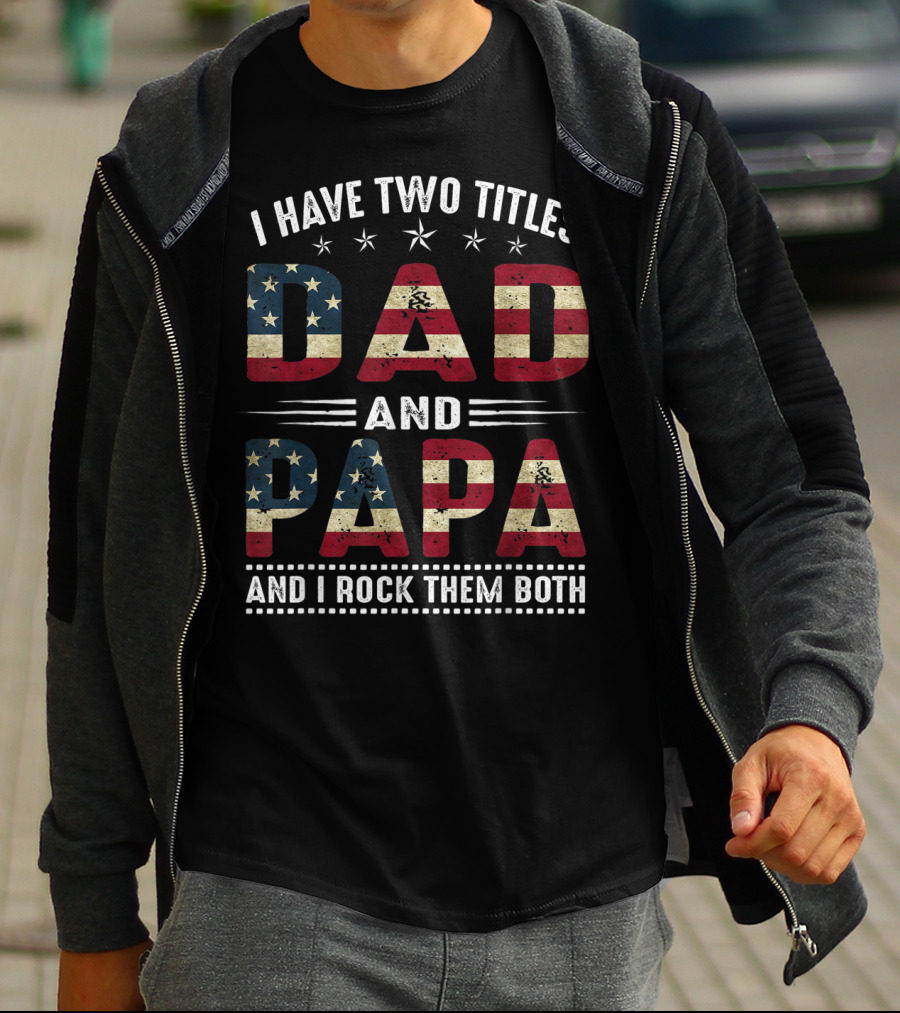I Have Two Titles Dad And Papa And I Rock Them Both America Flag T-Shirt