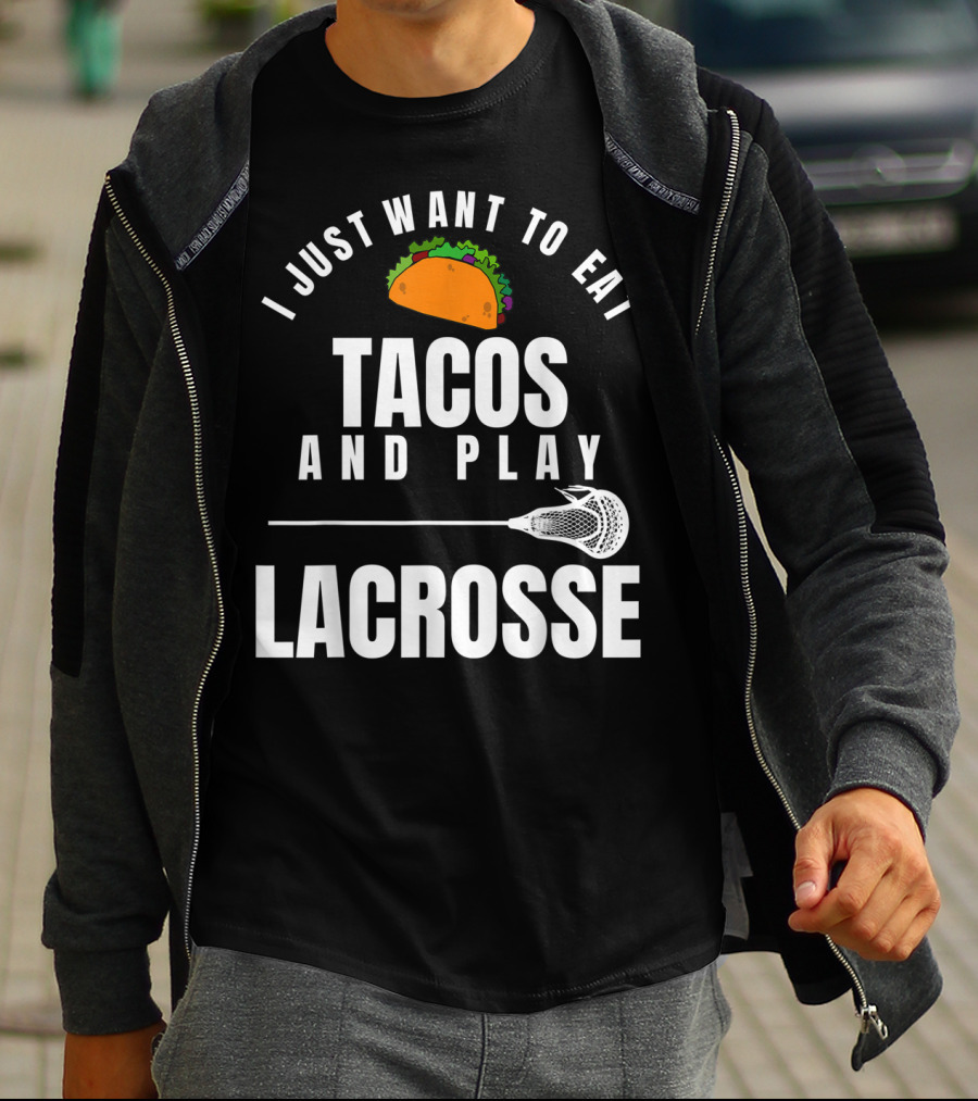 I Just Want To Eat Tacos And Play Lacrosse With Taco Graphic And Lacrosse Stick T-Shirt