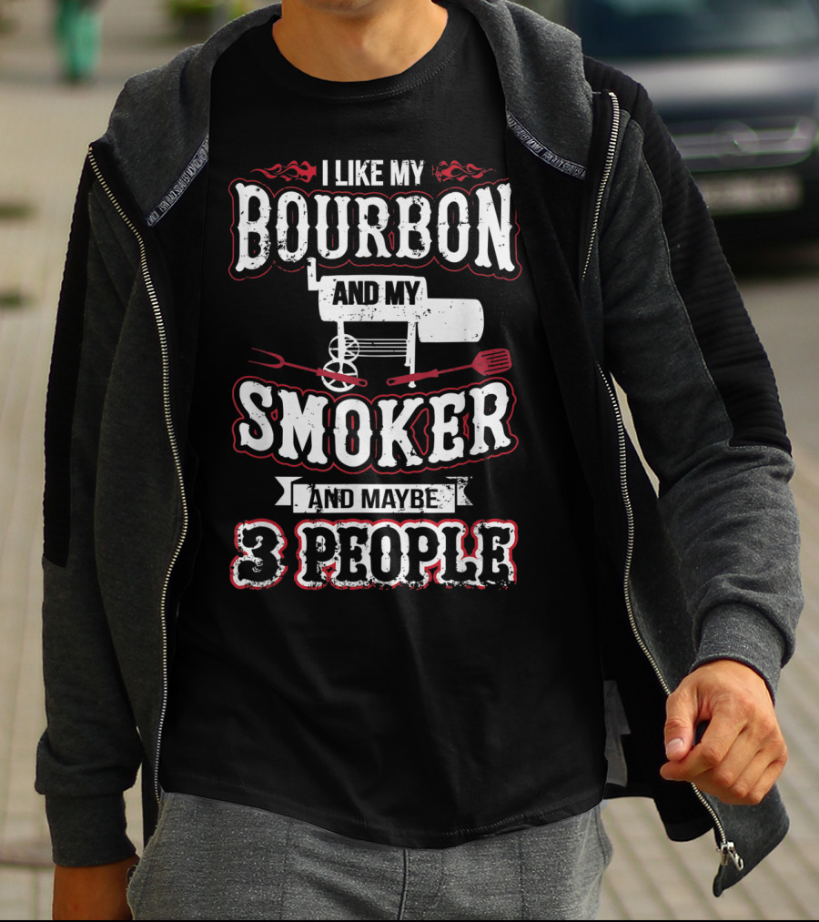 I Like My Bourbon And My Smoker And Maybe 3 People T-Shirt