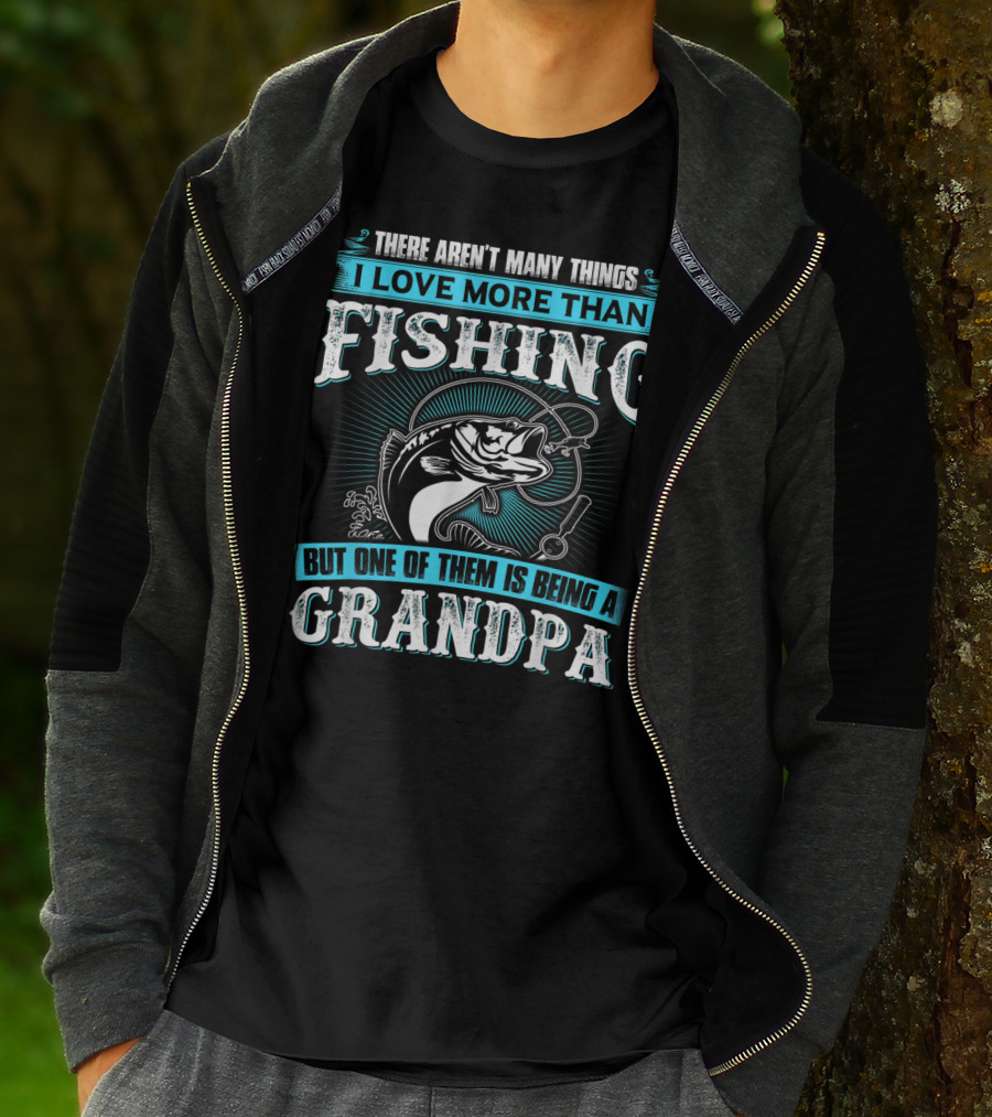 There Aren't Many Things I Love More Than Fishing But One Of Them Is Being A Grandpa T-Shirt