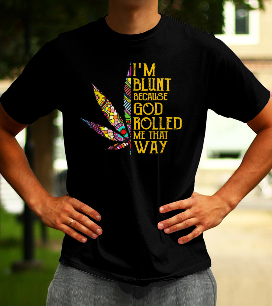 I'm Blunt Because God Rolled Me That Way Weed Leaf T-Shirt