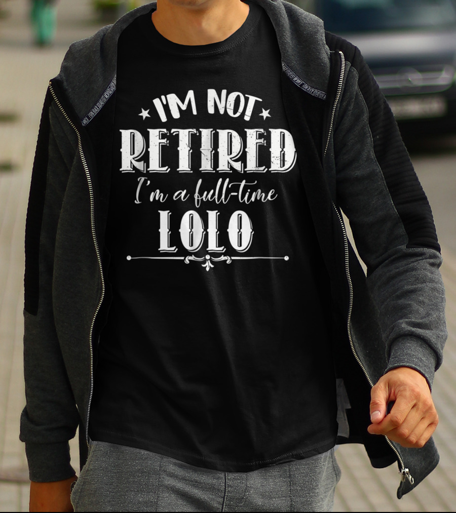 I'm Not Retired I'm A Full-Time Lolo T-Shirt