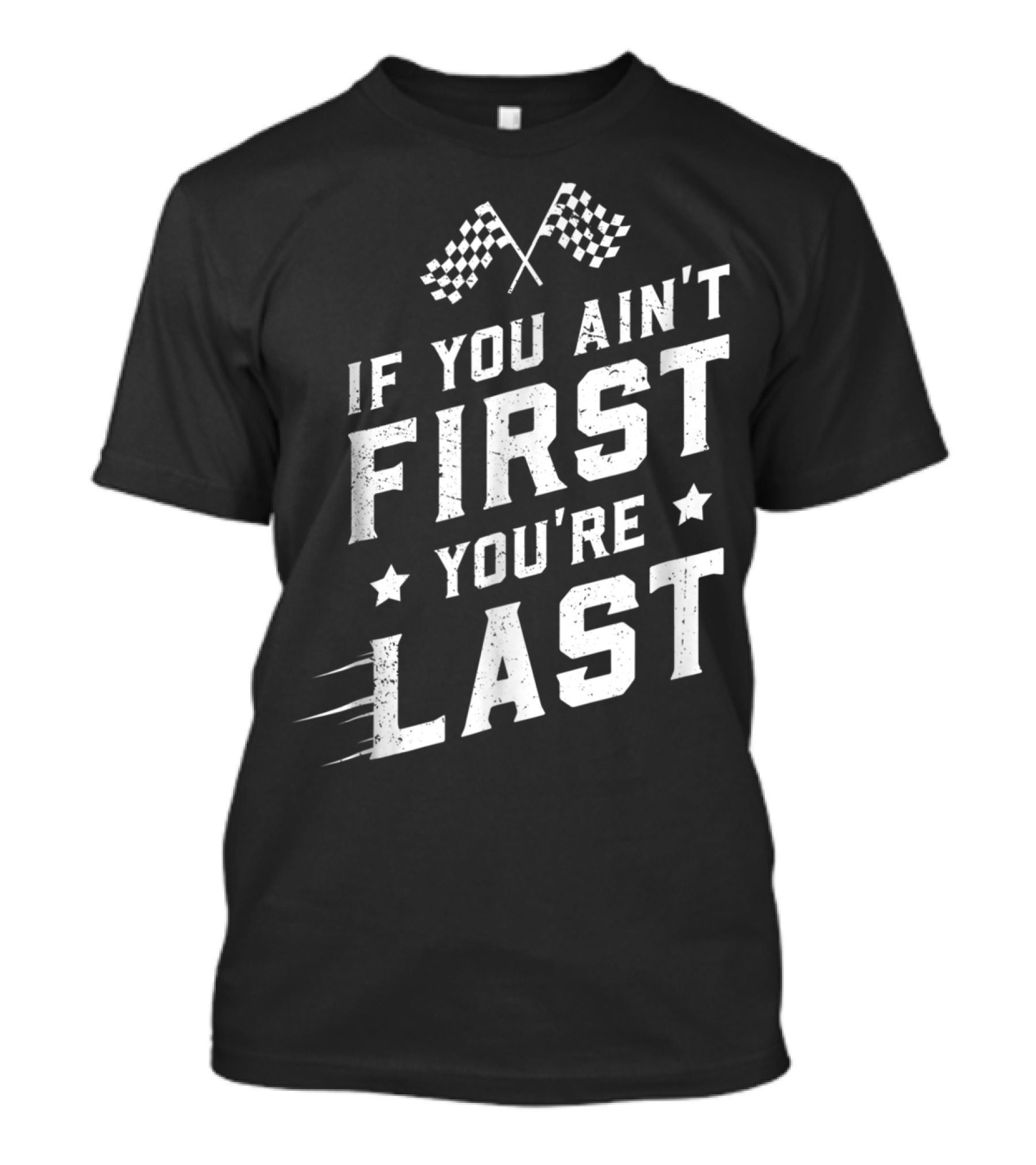 If You Ain't First You're Last Racing Fan Checkered Flags Speed Motif T-Shirt
